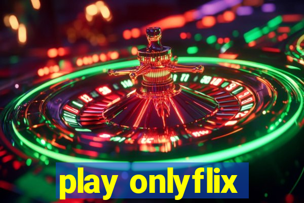 play onlyflix
